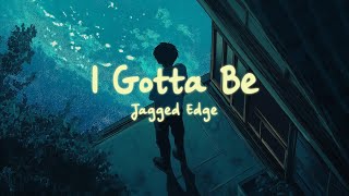 Jagged Edge - I Gotta Be (Lyrics)