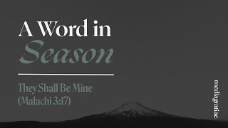 A Word in Season: They Shall be Mine (Malachi 3:17)