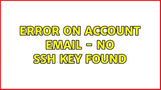 Ubuntu: Error on account email - No SSH Key found (2 Solutions!!)