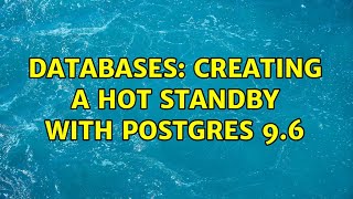 Databases: Creating a hot standby with Postgres 9.6 (2 Solutions!!)