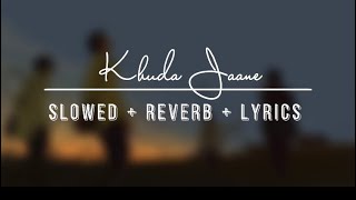 &hearts; Khuda Jaane - 𝘀𝗹𝗼𝘄𝗲𝗱 + 𝗿𝗲𝘃𝗲𝗿𝗯 + 𝗹𝘆𝗿𝗶𝗰𝘀 &hearts; (English Translation)
