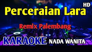 PERCERAIAN LARA - KARAOKE NADA WANITA CEWEK Remix Palembang 