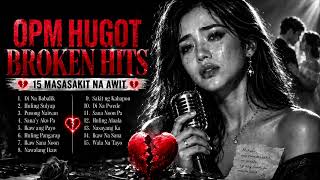 OPM HUGOT BROKEN HITS 2026 | 15 Masasakit na Awit Para Sa Pusong Naiwan