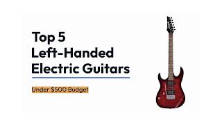 Top-5 Left-Handed Electric Guitars Under 500 Dollars