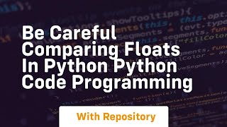 Be careful comparing floats in python python code programming