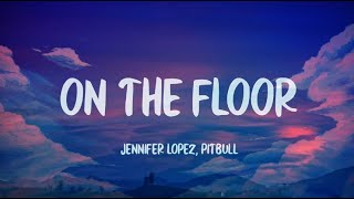 Jennifer Lopez - On The Floor (Lyrics) ft. Pitbull