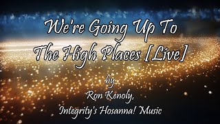 We're Going Up to the High Places/Whose Report Shall You Believe By Ron Kenoly (With Lyrics)