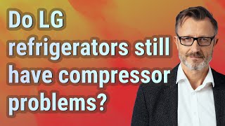 Do LG refrigerators still have compressor problems?