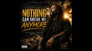 Sammywyne - Nothing Can Break Me Anymore