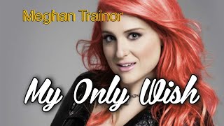Meghan Trainor - My Only Wish (lyrics)