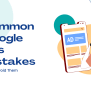 Common Google Ads Mistakes And How To Avoid Them | ZedexInfo