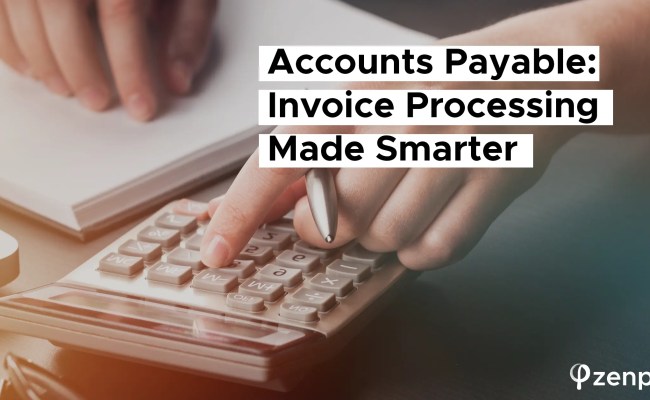 Accounts Payable: Invoice Processing Made Smarter | Zenphi