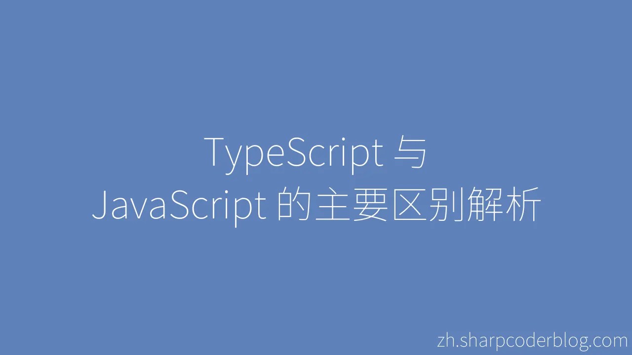 TypeScript 与 JavaScript 的主要区别解析 | Sharp Coder Blog