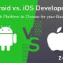 Android Vs. IOS Development - Which Platform To Choose For Your Business?
