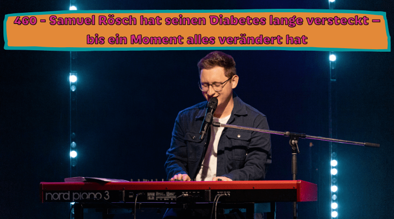 460 - Samuel Rösch hat seinen Diabetes lange versteckt – bis ein Moment alles verändert hat
